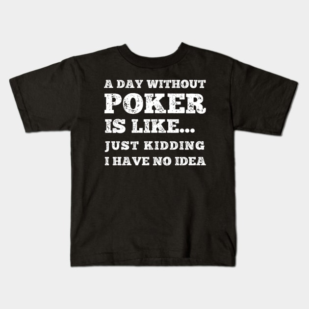 Poker Player A Day Without Poker Is Like Kids T-Shirt by SperkerFulis